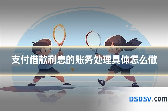支付借款利息的账务处理具体怎么做