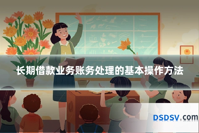长期借款业务账务处理的基本操作方法