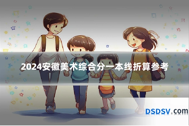 2024安徽美术综合分一本线折算参考