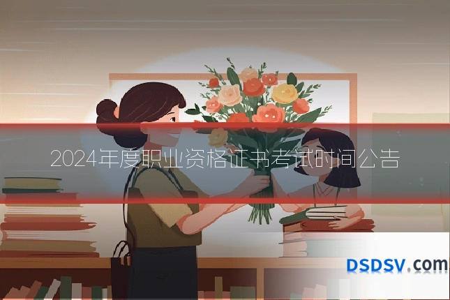 2024年度职业资格证书考试时间公告