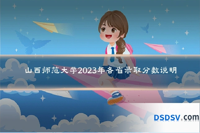 山西师范大学2023年各省录取分数说明