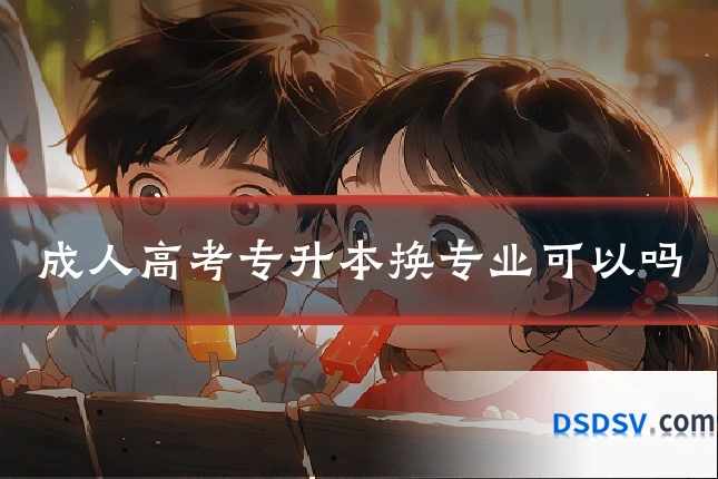 成人高考专升本换专业可以吗
