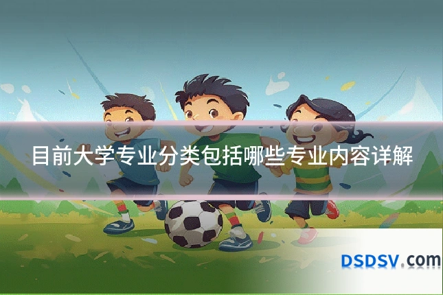目前大学专业分类包括哪些专业内容详解