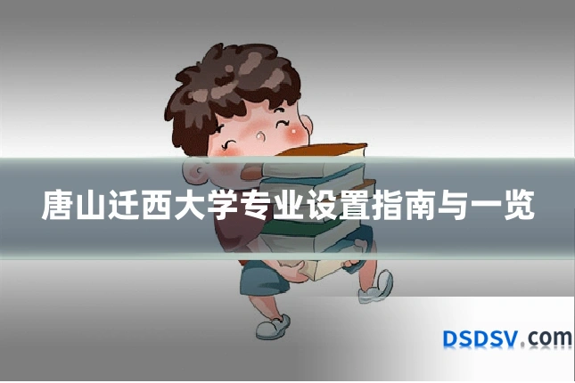 唐山迁西大学专业设置指南与一览
