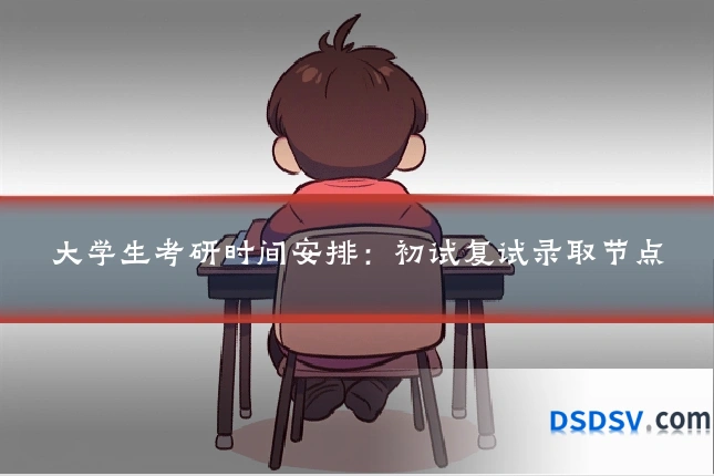 大学生考研时间安排：初试复试录取节点