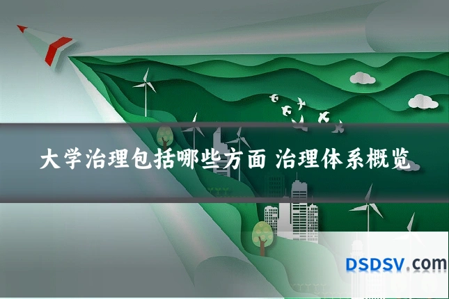 大学治理包括哪些方面 治理体系概览