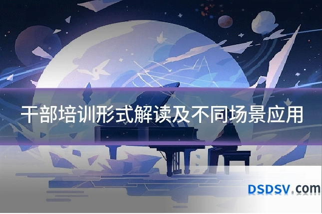 干部培训形式解读及不同场景应用