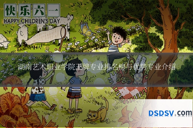 湖南艺术职业学院王牌专业排名榜与优势专业介绍