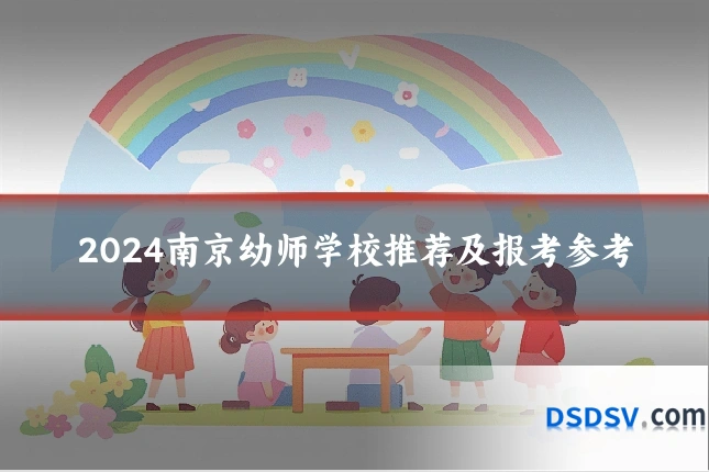 2024南京幼师学校推荐及报考参考