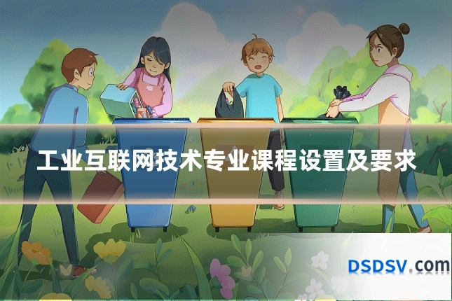 工业互联网技术专业课程设置及要求