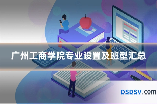 广州工商学院专业设置及班型汇总