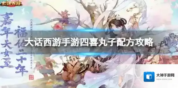 大话西游手游四喜丸子配方是什么 大话西游手游四喜丸子配方攻略
