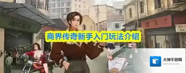 商界传奇新手入门玩法介绍