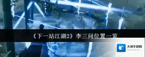 《下一站江湖2》李三问位置一览