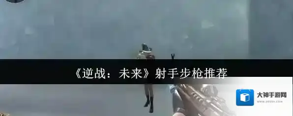 《逆战：未来》射手步枪推荐