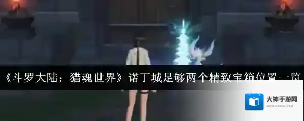 《斗罗大陆：猎魂世界》诺丁城足够两个精致宝箱位置一览