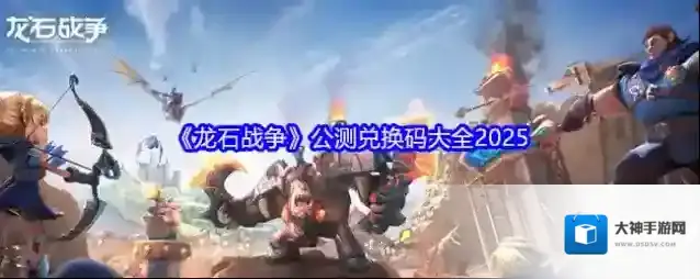 《龙石战争》公测兑换码大全2025