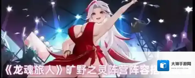 《龙魂旅人》旷野之灵阵营阵容搭配攻略