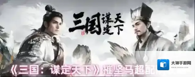 《三国：谋定天下》摧坚马超配队攻略