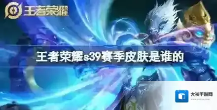 王者荣耀S39赛季皮肤是哪个角色 王者荣耀S39赛季皮肤介绍
