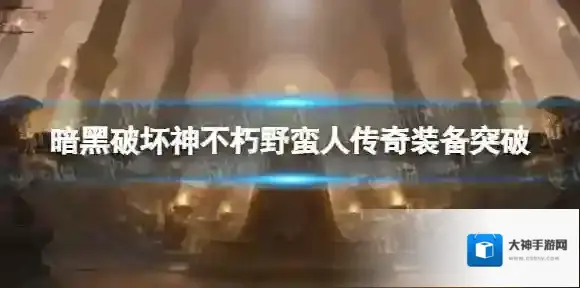 暗黑破坏神不朽野蛮人传奇装备突破属性选择 暗黑破坏神不朽野蛮人传奇装备突破攻略