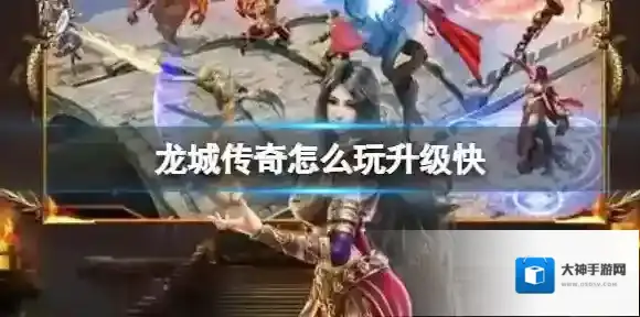 龙城传奇怎么玩升级快 升级快方法介绍
