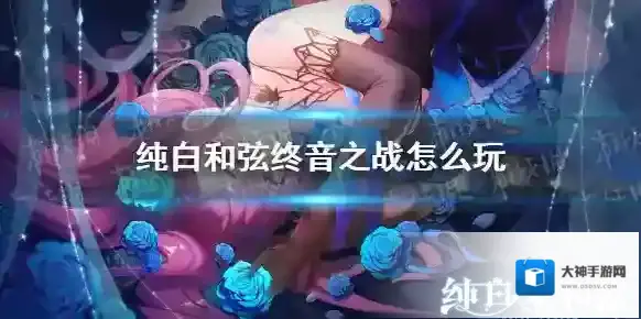 纯白和弦终音之战怎么玩 纯白和弦终音之战玩法介绍