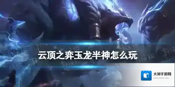 云顶之弈玉龙半神阵容推荐 云顶之弈手游12.14玉龙半神狗熊装备搭配