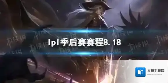 lpl季后赛赛程8.18 2022LPL夏季赛季后赛8月18日首发名单