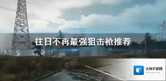 往日不再最强狙击枪是什么？往日不再最强狙击枪介绍