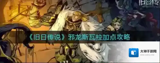 旧日传说邪龙斯瓦拉怎么加点？旧日传说邪龙斯瓦拉加点攻略