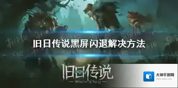 旧日传说黑屏闪退怎么办 旧日传说黑屏闪退解决方法