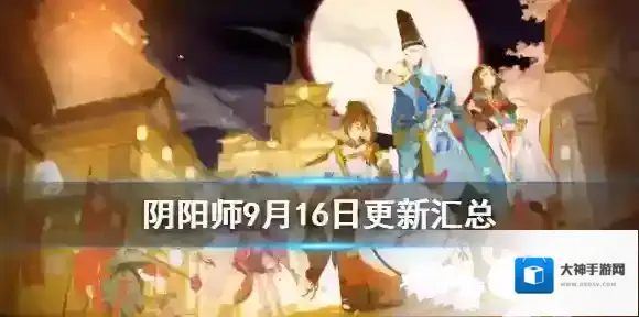 阴阳师9月16日更新汇总 阴阳师四周年SP上百鬼弈体服部分式神加强_更新汇总
