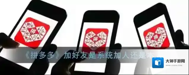 《拼多多》加好友是系统加人还是本人