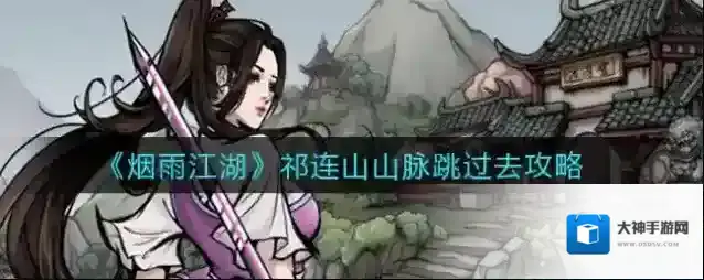 烟雨江湖祁连山山脉怎么跳过去？烟雨江湖祁连山山脉跳过去方法