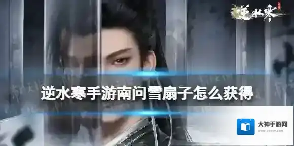逆水寒手游南问雪扇子怎么获得 逆水寒手游南问雪扇子获取途径