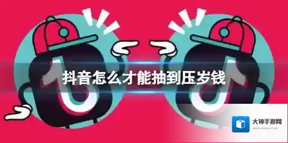 抖音怎么才能抽到压岁钱 抖音短视频压岁钱卡获得介绍