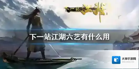 下一站江湖六艺有什么用 下一站江湖六艺六艺作用介绍
