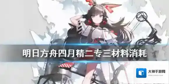 明日方舟四月精二材料 明日方舟四月精二专三材料需求一览